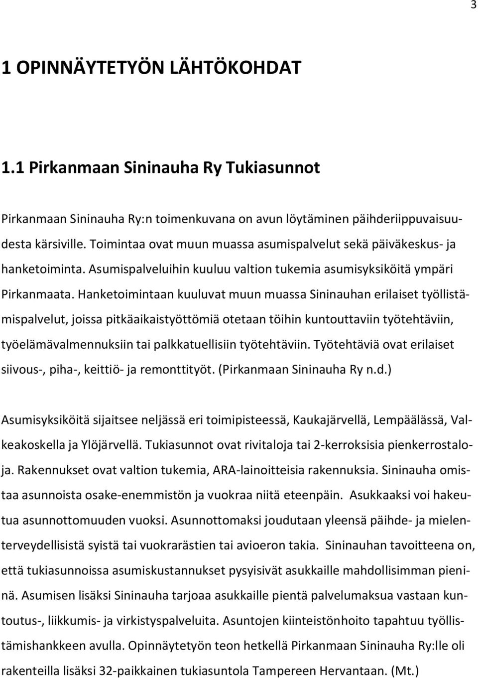 Hanketoimintaan kuuluvat muun muassa Sininauhan erilaiset työllistämispalvelut, joissa pitkäaikaistyöttömiä otetaan töihin kuntouttaviin työtehtäviin, työelämävalmennuksiin tai palkkatuellisiin