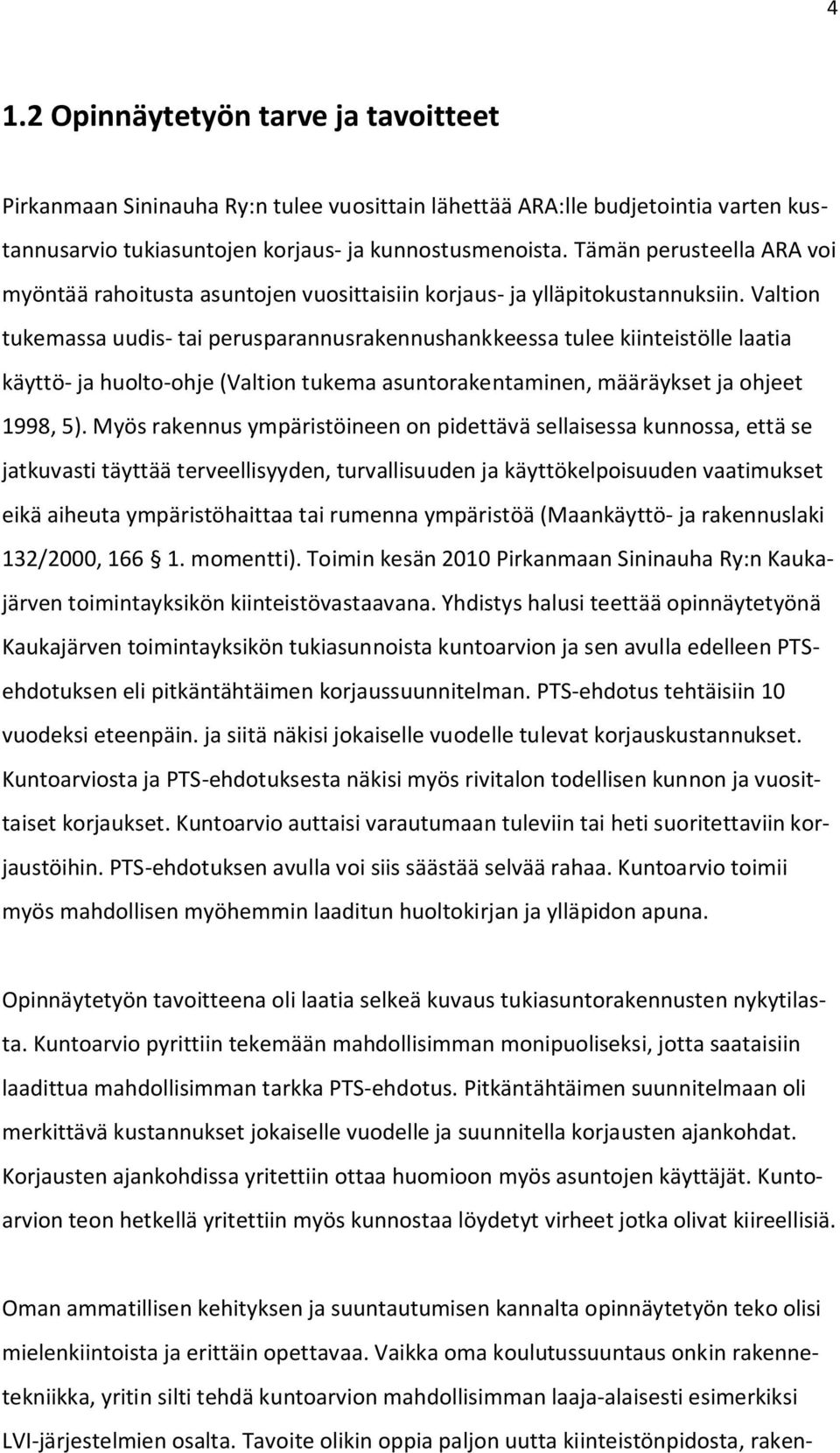 Valtion tukemassa uudis- tai perusparannusrakennushankkeessa tulee kiinteistölle laatia käyttö- ja huolto-ohje (Valtion tukema asuntorakentaminen, määräykset ja ohjeet 1998, 5).