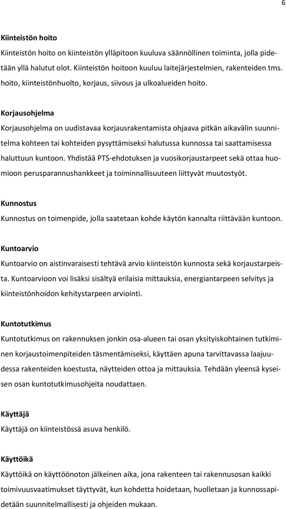 Korjausohjelma Korjausohjelma on uudistavaa korjausrakentamista ohjaava pitkän aikavälin suunnitelma kohteen tai kohteiden pysyttämiseksi halutussa kunnossa tai saattamisessa haluttuun kuntoon.