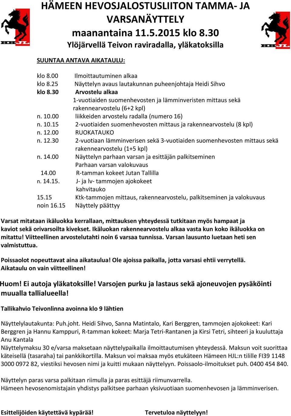 00 liikkeiden arvostelu radalla (numero 16) n. 10.15 2-vuotiaiden suomenhevosten mittaus ja rakennearvostelu (8 kpl) n. 12.