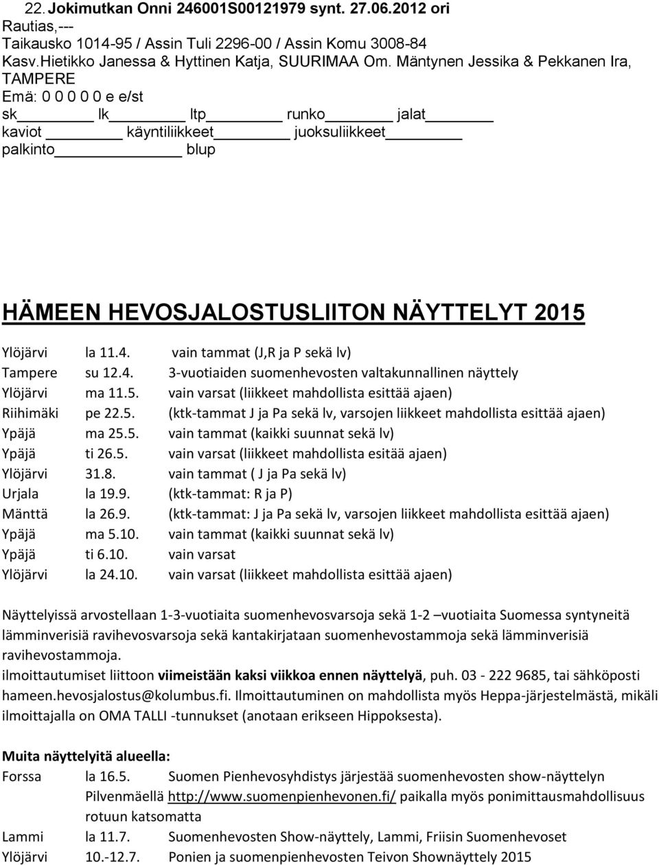 5. vain varsat (liikkeet mahdollista esittää ajaen) Riihimäki pe 22.5. (ktk-tammat J ja Pa sekä lv, varsojen liikkeet mahdollista esittää ajaen) Ypäjä ma 25.5. vain tammat (kaikki suunnat sekä lv) Ypäjä ti 26.