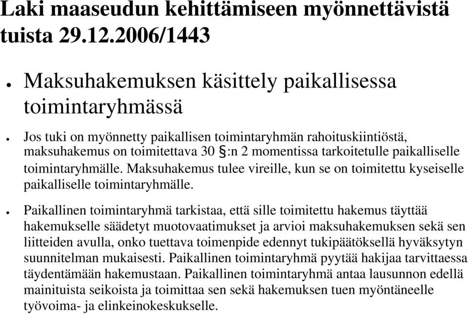 paikalliselle toimintaryhmälle. Maksuhakemus tulee vireille, kun se on toimitettu kyseiselle paikalliselle toimintaryhmälle.