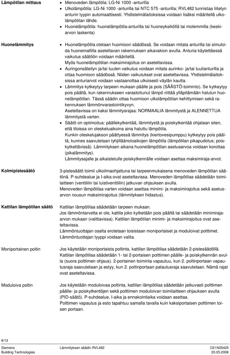 Huonelämpötila: huonelämpötila-anturilla tai huoneyksiköllä tai molemmilla (keskiarvon laskenta) Huonelämpötila otetaan huomioon säädössä.