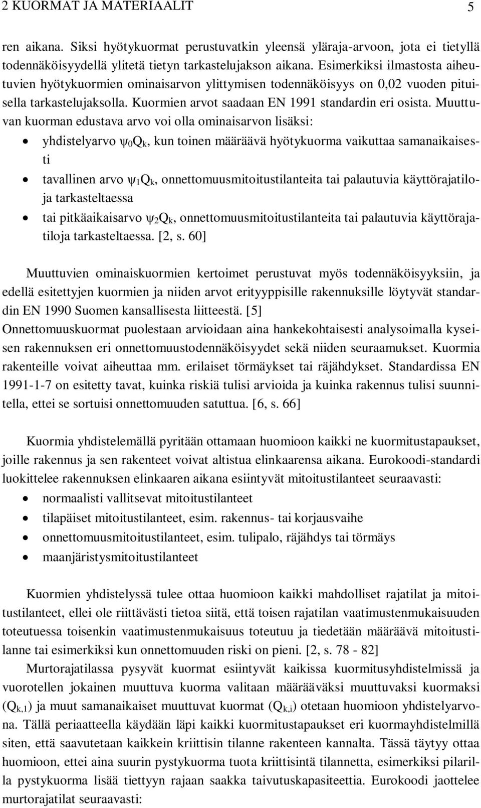 Muuttuvan kuorman edustava arvo voi olla ominaisarvon lisäksi: yhdistelyarvo ψ 0 Q k, kun toinen määräävä hyötykuorma vaikuttaa samanaikaisesti tavallinen arvo ψ 1 Q k, onnettomuusmitoitustilanteita