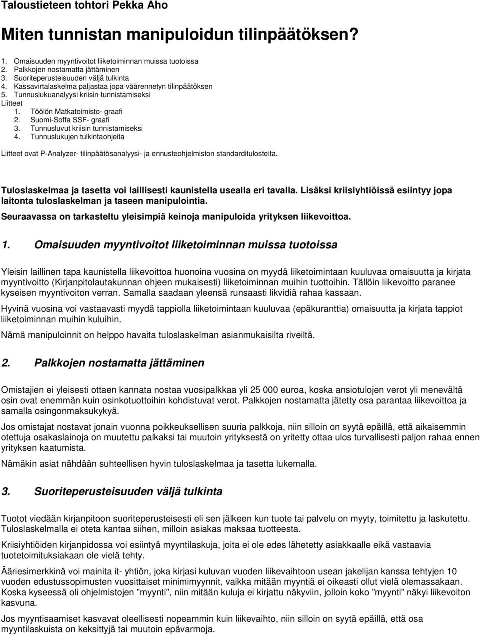 Suomi-Soffa SSF- graafi 3. Tunnusluvut kriisin tunnistamiseksi 4. Tunnuslukujen tulkintaohjeita Liitteet ovat P-Analyzer- tilinpäätösanalyysi- ja ennusteohjelmiston standarditulosteita.