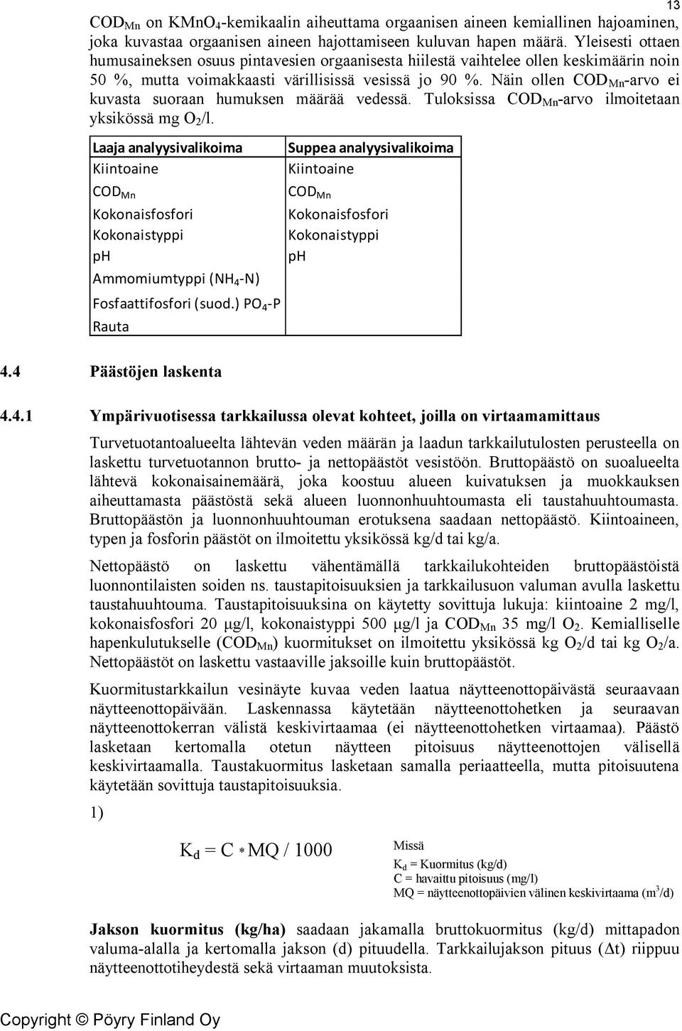 Näin ollen COD Mn -arvo ei kuvasta suoraan humuksen määrää vedessä. Tuloksissa COD Mn -arvo ilmoitetaan yksikössä mg O 2 /l.