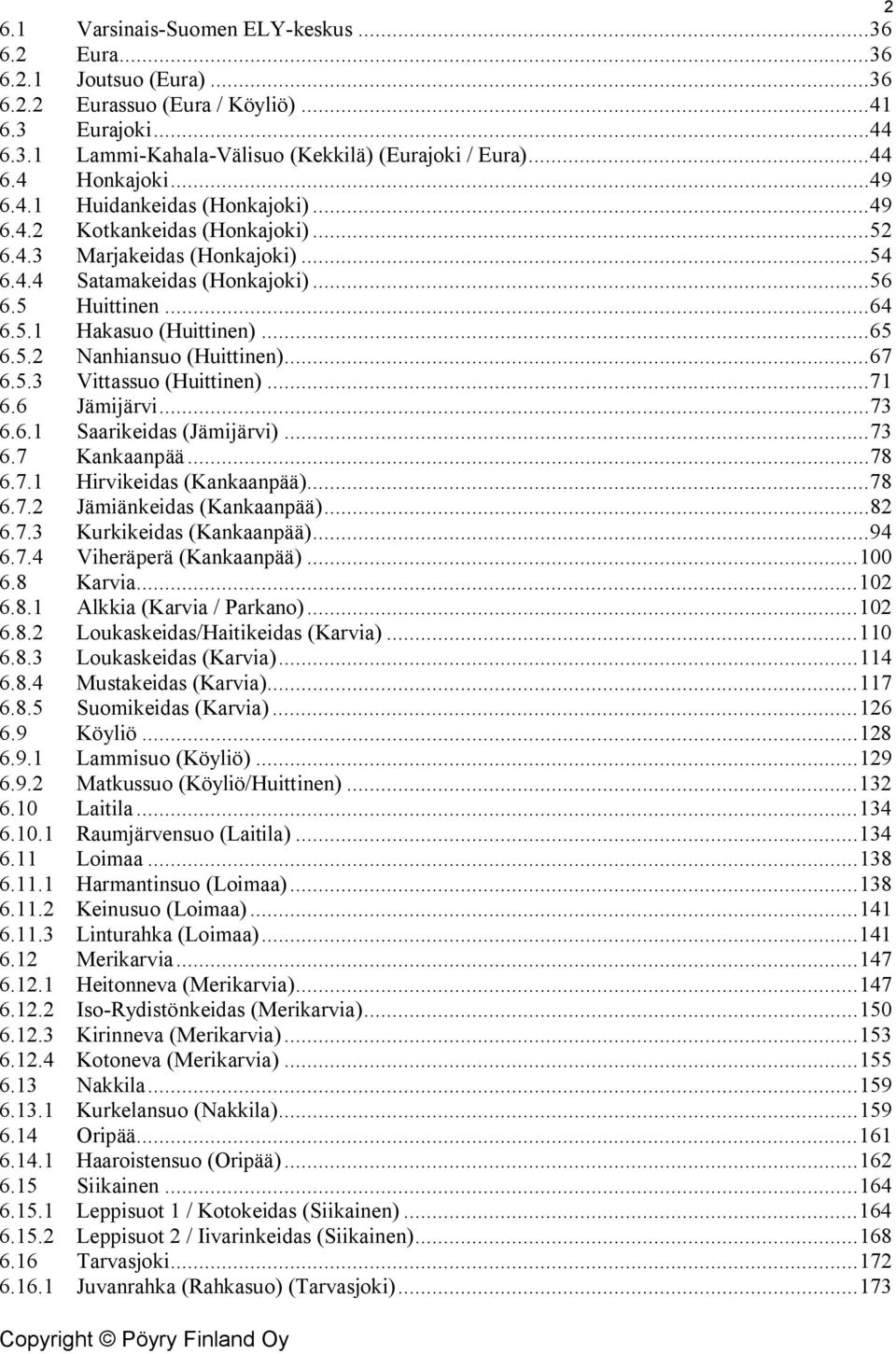 .. 65 6.5.2 Nanhiansuo (Huittinen)... 67 6.5.3 Vittassuo (Huittinen)... 71 6.6 Jämijärvi... 73 6.6.1 Saarikeidas (Jämijärvi)... 73 6.7 Kankaanpää... 78 6.7.1 Hirvikeidas (Kankaanpää)... 78 6.7.2 Jämiänkeidas (Kankaanpää).