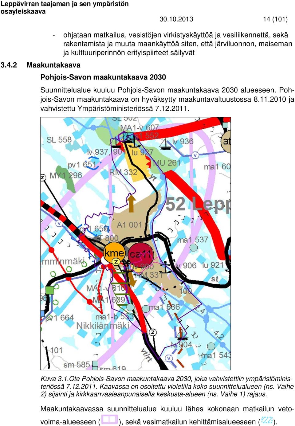 säilyvät 3.4.2 Maakuntakaava Pohjois-Savon maakuntakaava 2030 Suunnittelualue kuuluu Pohjois-Savon maakuntakaava 2030 alueeseen. Pohjois-Savon maakuntakaava on hyväksytty maakuntavaltuustossa 8.11.