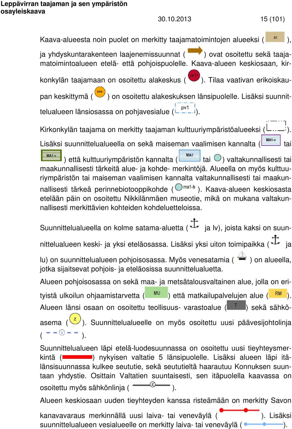 pohjoispuolelle. Kaava-alueen keskiosaan, kirkonkylän taajamaan on osoitettu alakeskus ( ). Tilaa vaativan erikoiskaupan keskittymä ( ) on osoitettu alakeskuksen länsipuolelle.