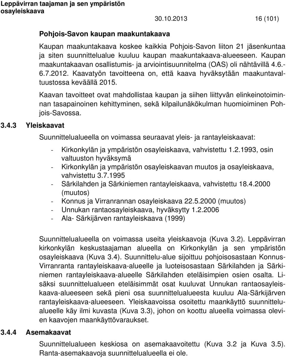 Kaavan tavoitteet ovat mahdollistaa kaupan ja siihen liittyvän elinkeinotoiminnan tasapainoinen kehittyminen, sekä kilpailunäkökulman huomioiminen Pohjois-Savossa. 3.4.
