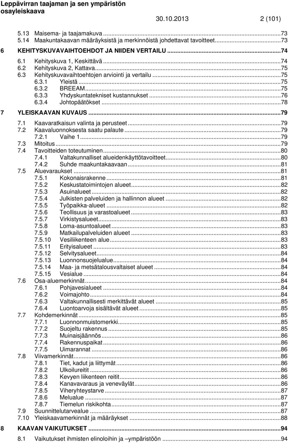 .. 76 6.3.4 Johtopäätökset... 78 7 YLEISKAAVAN KUVAUS... 79 7.1 Kaavaratkaisun valinta ja perusteet... 79 7.2 Kaavaluonnoksesta saatu palaute... 79 7.2.1 Vaihe 1... 79 7.3 Mitoitus... 79 7.4 Tavoitteiden toteutuminen.