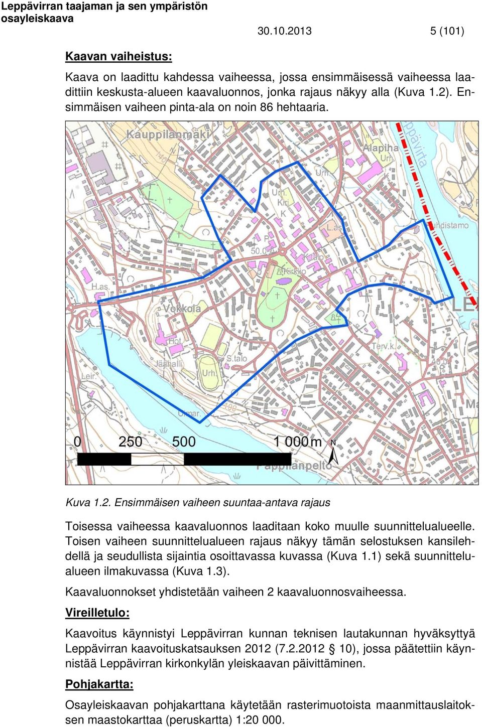 Toisen vaiheen suunnittelualueen rajaus näkyy tämän selostuksen kansilehdellä ja seudullista sijaintia osoittavassa kuvassa (Kuva 1.1) sekä suunnittelualueen ilmakuvassa (Kuva 1.3).
