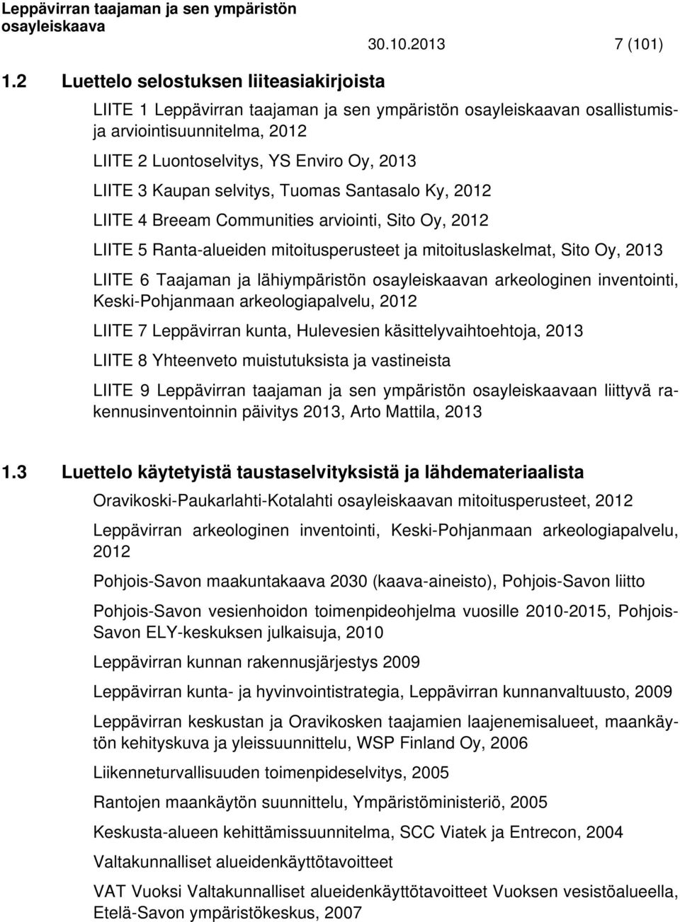 selvitys, Tuomas Santasalo Ky, 2012 LIITE 4 Breeam Communities arviointi, Sito Oy, 2012 LIITE 5 Ranta-alueiden mitoitusperusteet ja mitoituslaskelmat, Sito Oy, 2013 LIITE 6 Taajaman ja lähiympäristön