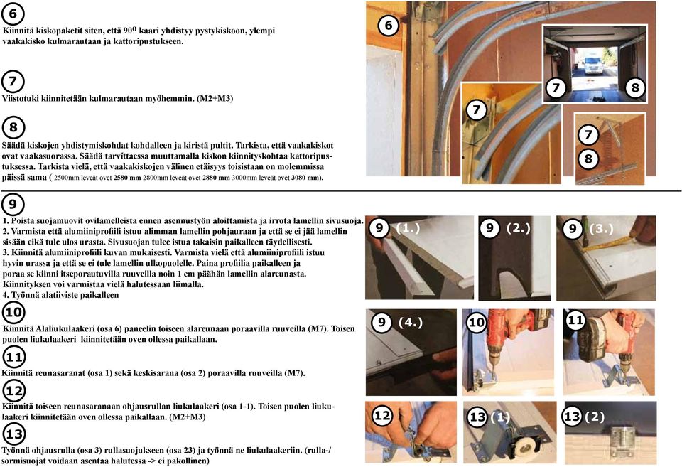 Tarkista vielä, että vaakakiskojen välinen etäisyys toisistaan on molemmissa päissä sama ( 2500mm leveät ovet 2580 mm 2800mm leveät ovet 2880 mm 3000mm leveät ovet 3080 mm). 7 7 8 7 8 9 1.