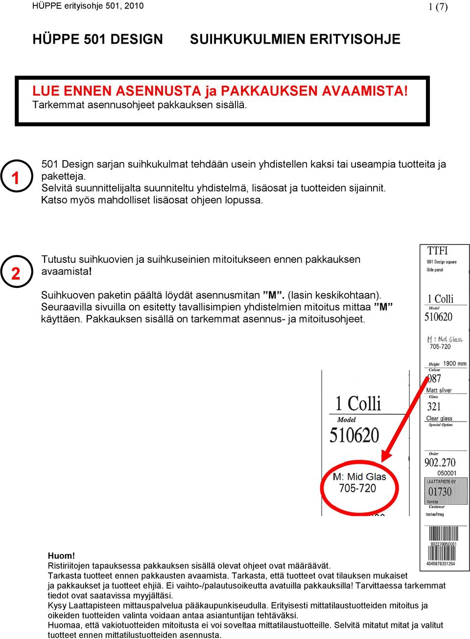 Katso myös mahdolliset lisäosat ohjeen lopussa. 2 Tutustu suihkuovien ja suihkuseinien mitoitukseen ennen pakkauksen avaamista! Suihkuoven paketin päältä löydät asennusmitan M. (lasin keskikohtaan).