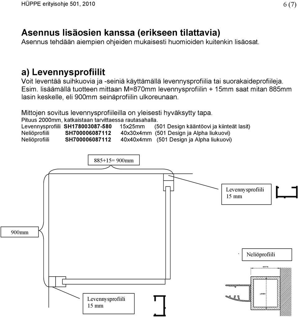 lisäämällä tuotteen mittaan M=870mm levennysprofiilin + 15mm saat mitan 885mm lasin keskelle, eli 900mm seinäprofiilin ulkoreunaan. Mittojen sovitus levennysprofiileilla on yleisesti hyväksytty tapa.