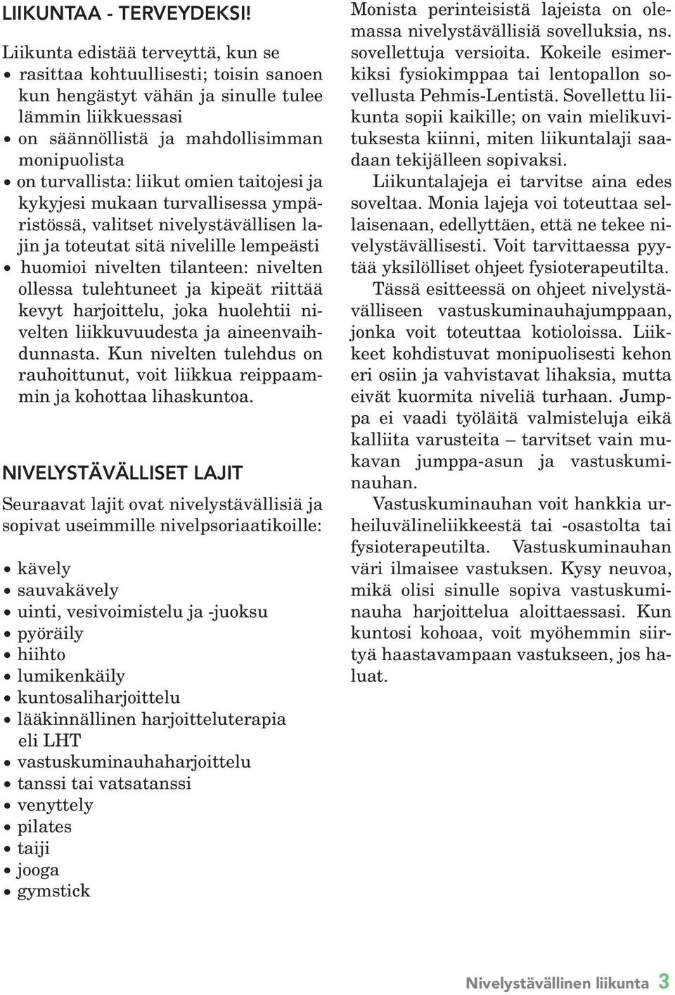 liikut omien taitojesi ja kykyjesi mukaan turvallisessa ympäristössä, valitset nivelystävällisen lajin ja toteutat sitä nivelille lempeästi huomioi nivelten tilanteen: nivelten ollessa tulehtuneet ja