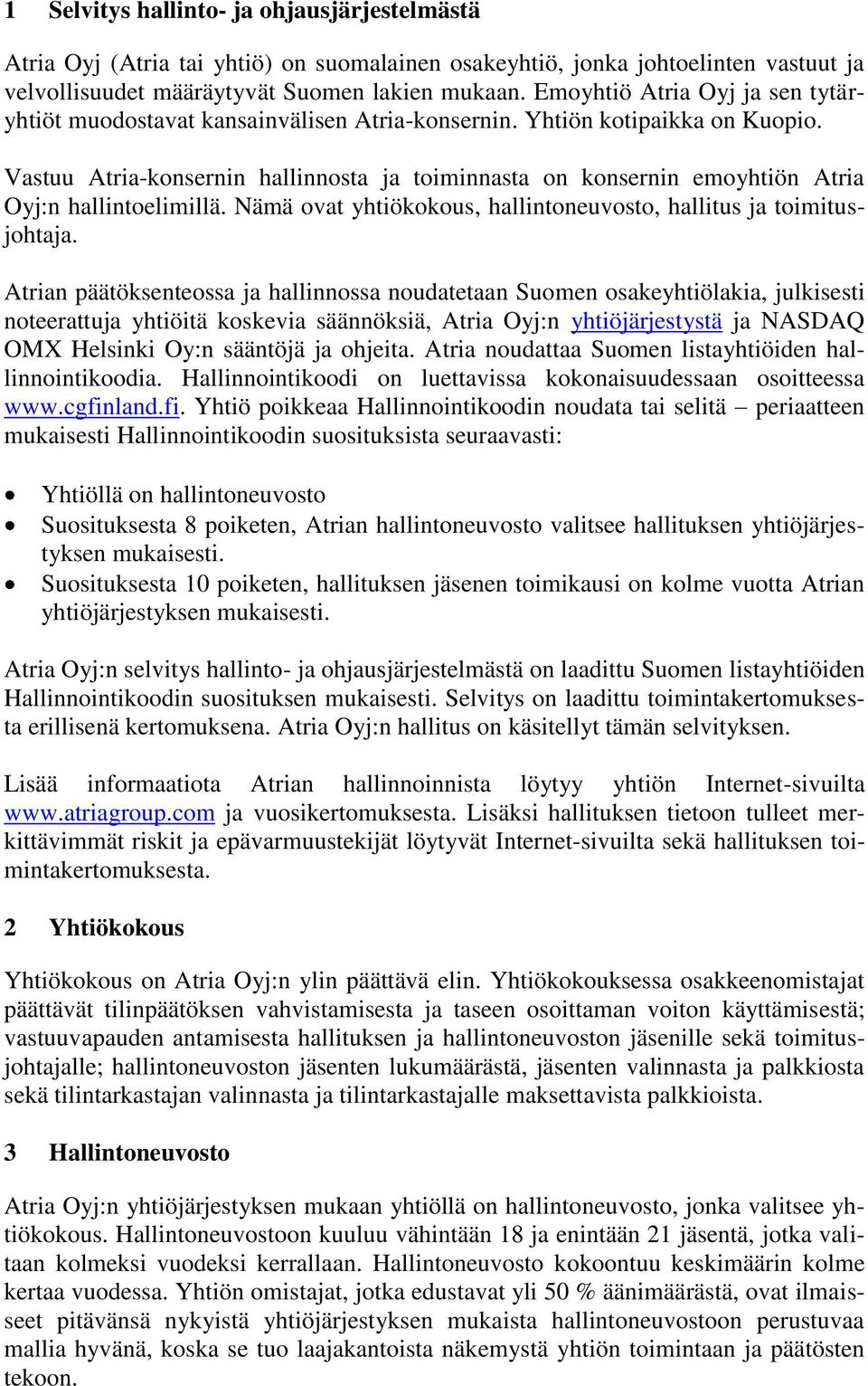 Vastuu Atria-konsernin hallinnosta ja toiminnasta on konsernin emoyhtiön Atria Oyj:n hallintoelimillä. Nämä ovat yhtiökokous, hallintoneuvosto, hallitus ja toimitusjohtaja.