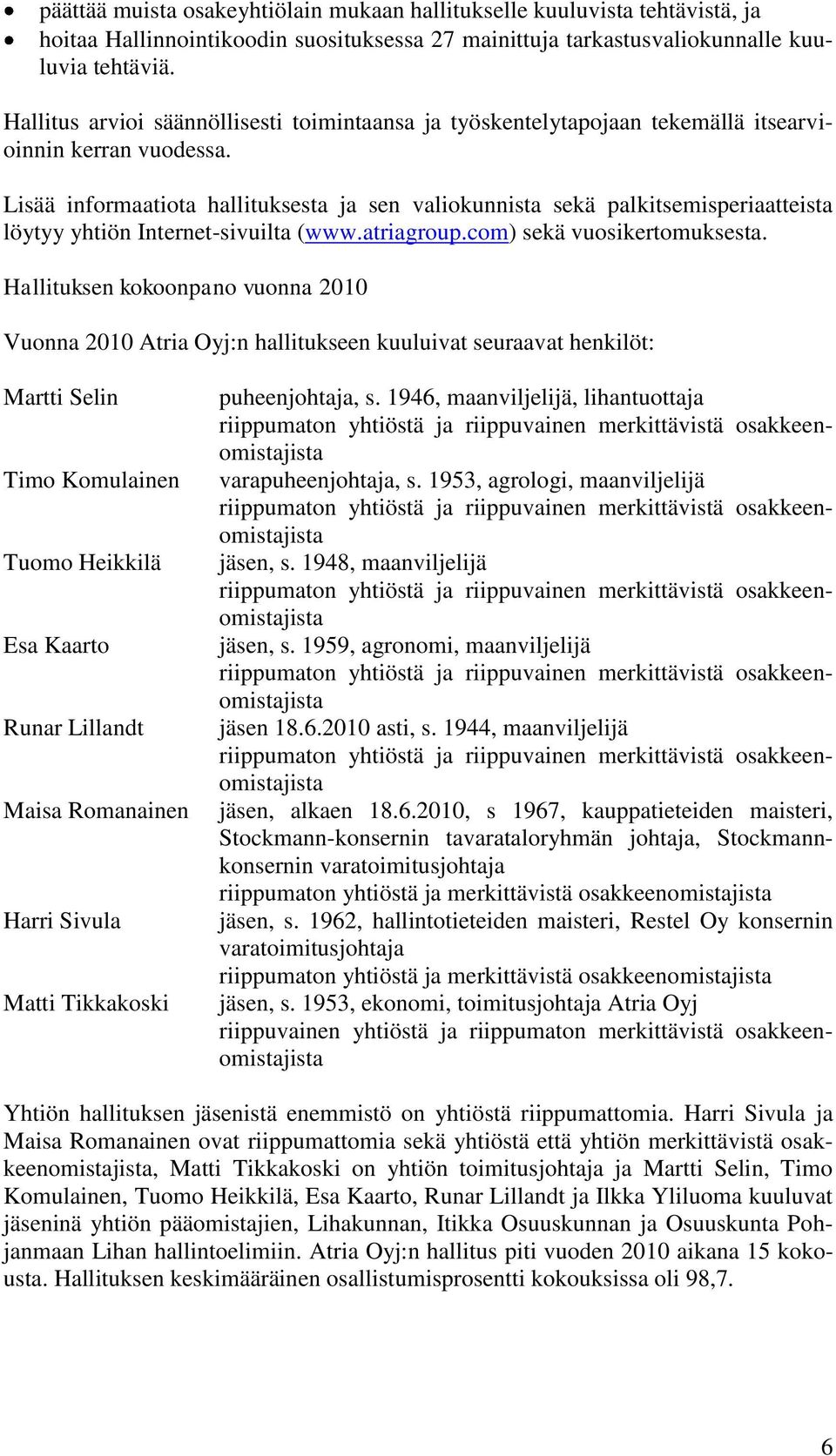 Lisää informaatiota hallituksesta ja sen valiokunnista sekä palkitsemisperiaatteista löytyy yhtiön Internet-sivuilta (www.atriagroup.com) sekä vuosikertomuksesta.