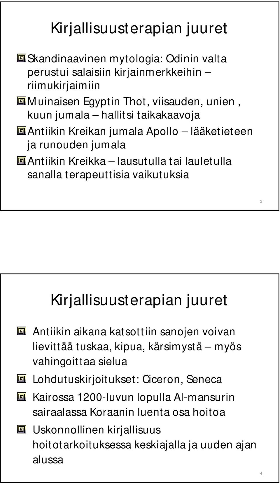 vaikutuksia 3 Kirjallisuusterapian juuret Antiikin aikana katsottiin sanojen voivan lievittää tuskaa, kipua, kärsimystä myös vahingoittaa sielua Lohdutuskirjoitukset: