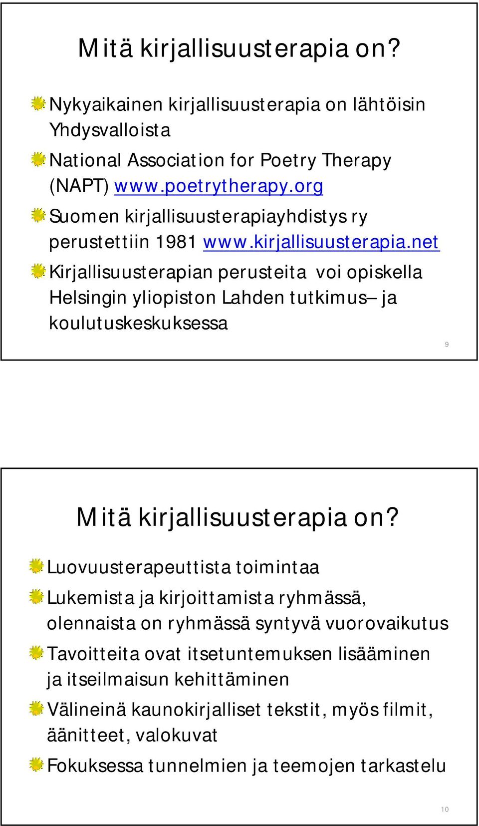 Luovuusterapeuttista toimintaa Lukemista ja kirjoittamista ryhmässä, olennaista on ryhmässä syntyvä vuorovaikutus Tavoitteita ovat itsetuntemuksen lisääminen ja