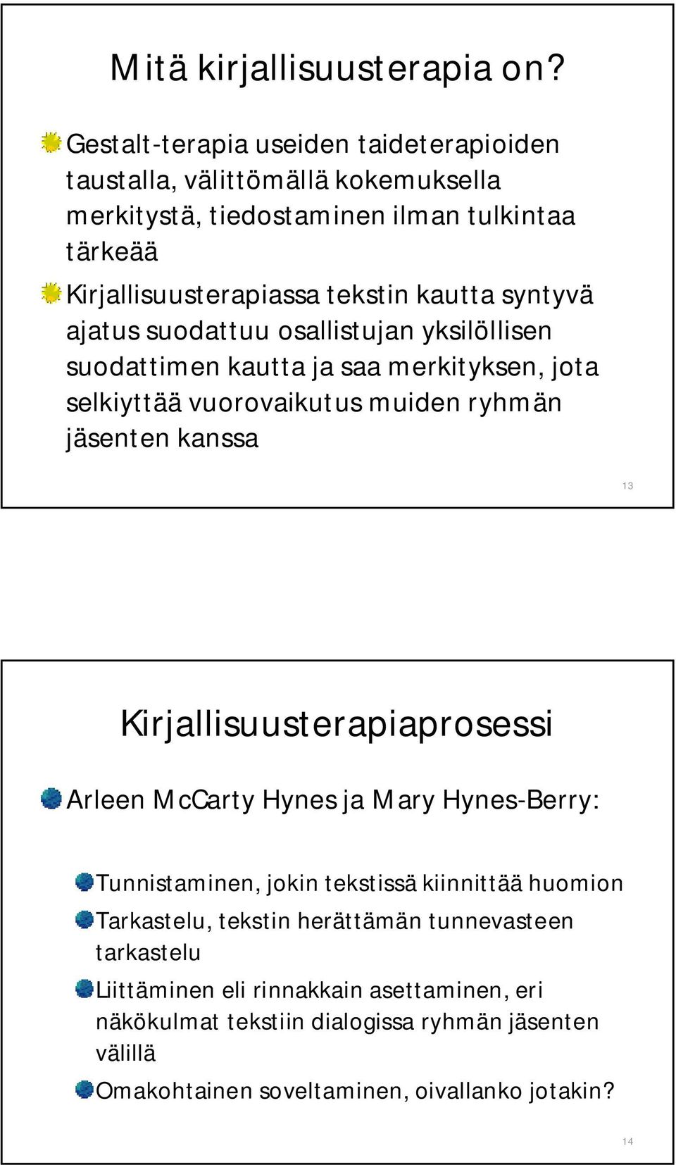 syntyvä ajatus suodattuu osallistujan yksilöllisen suodattimen kautta ja saa merkityksen, jota selkiyttää vuorovaikutus muiden ryhmän jäsenten kanssa 13