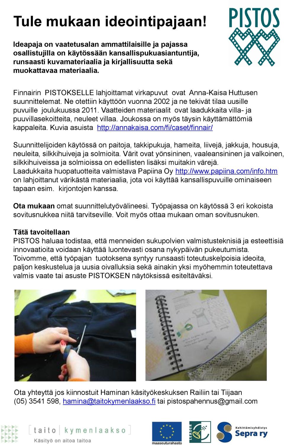 Finnairin PISTOKSELLE lahjoittamat virkapuvut ovat Anna-Kaisa Huttusen suunnittelemat. Ne otettiin käyttöön vuonna 2002 ja ne tekivät tilaa uusille puvuille joulukuussa 2011.