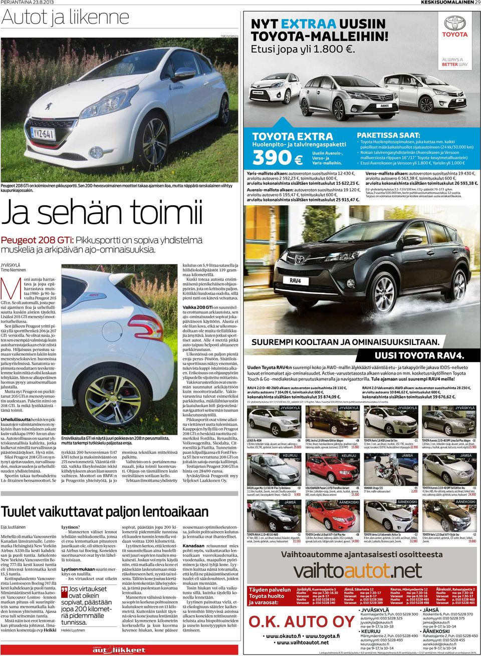 Sen 200-hevosvoimainen moottori takaa ajamisen iloa, mutta näppärä ranskalainen viihtyy kaupunkiajossakin. Ja sehän toimii Uusiin Avensis-, Verso- ja Yaris-malleihin.