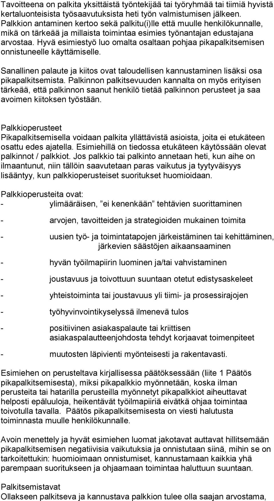 Hyvä esimiestyö luo omalta osaltaan pohjaa pikapalkitsemisen onnistuneelle käyttämiselle. Sanallinen palaute ja kiitos ovat taloudellisen kannustaminen lisäksi osa pikapalkitsemista.