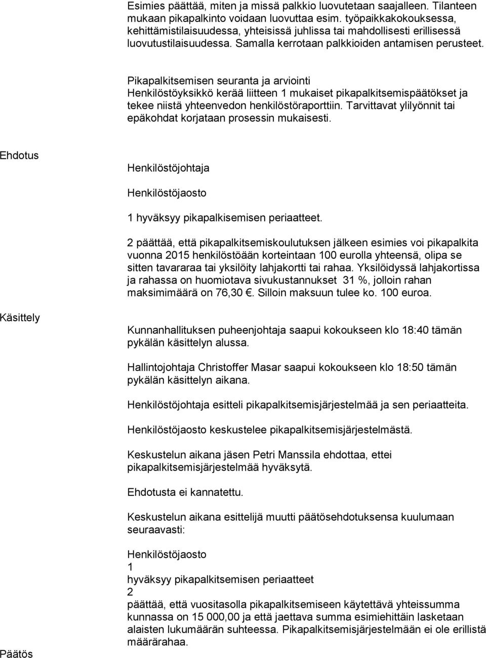 Pikapalkitsemisen seuranta ja arviointi Henkilöstöyksikkö kerää liitteen 1 mukaiset pikapalkitsemispäätökset ja tekee niistä yhteenvedon henkilöstöraporttiin.