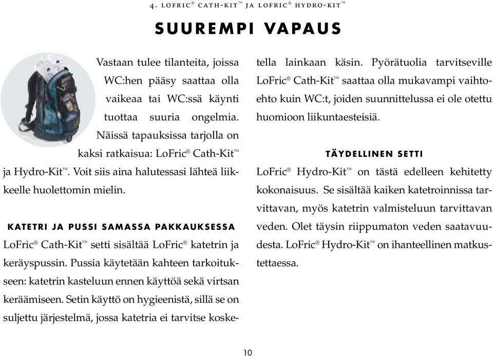 KATETRI JA PUSSI SAMASSA PAKKAUKSESSA LoFric Cath-Kit setti sisältää LoFric katetrin ja keräyspussin. Pussia käytetään kahteen tarkoitukseen: katetrin kasteluun ennen käyttöä sekä virtsan keräämiseen.