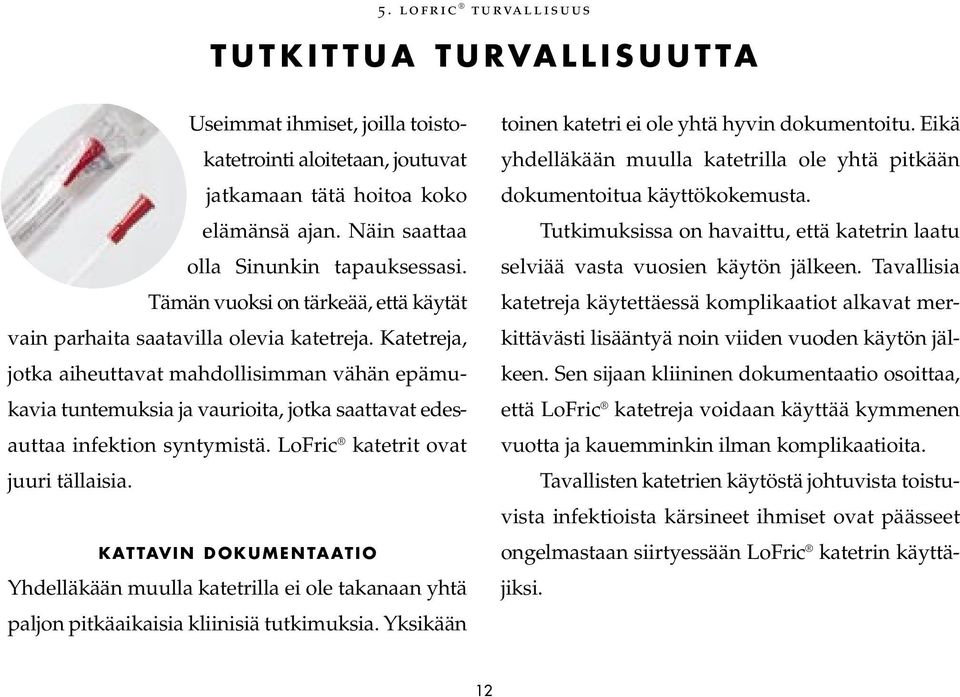 Katetreja, jotka aiheuttavat mahdollisimman vähän epämukavia tuntemuksia ja vaurioita, jotka saattavat edesauttaa infektion syntymistä. LoFric katetrit ovat juuri tällaisia.