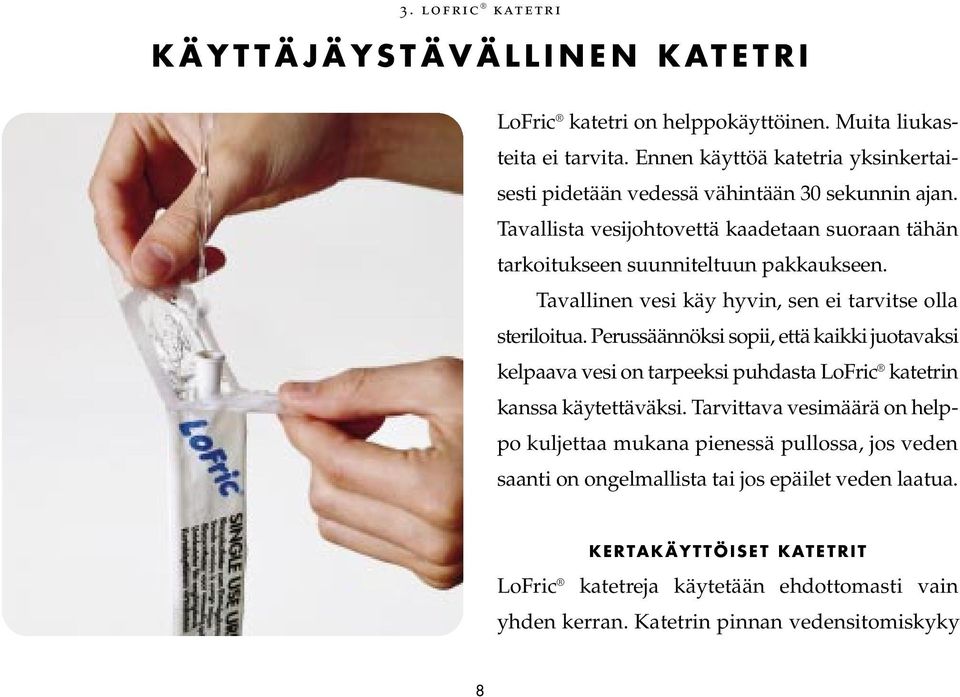 Tavallinen vesi käy hyvin, sen ei tarvitse olla steriloitua. Perussäännöksi sopii, että kaikki juotavaksi kelpaava vesi on tarpeeksi puhdasta LoFric katetrin kanssa käytettäväksi.