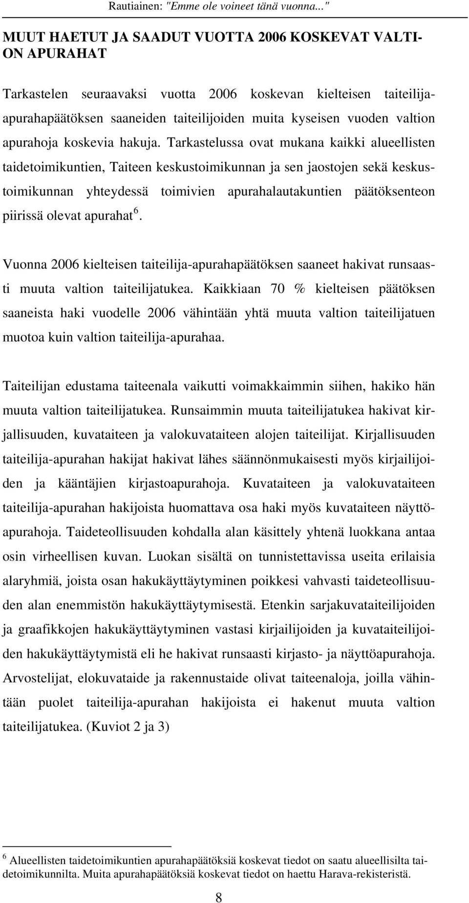 Tarkastelussa ovat mukana kaikki alueellisten taidetoimikuntien, Taiteen keskustoimikunnan ja sen jaostojen sekä keskustoimikunnan yhteydessä toimivien apurahalautakuntien päätöksenteon piirissä