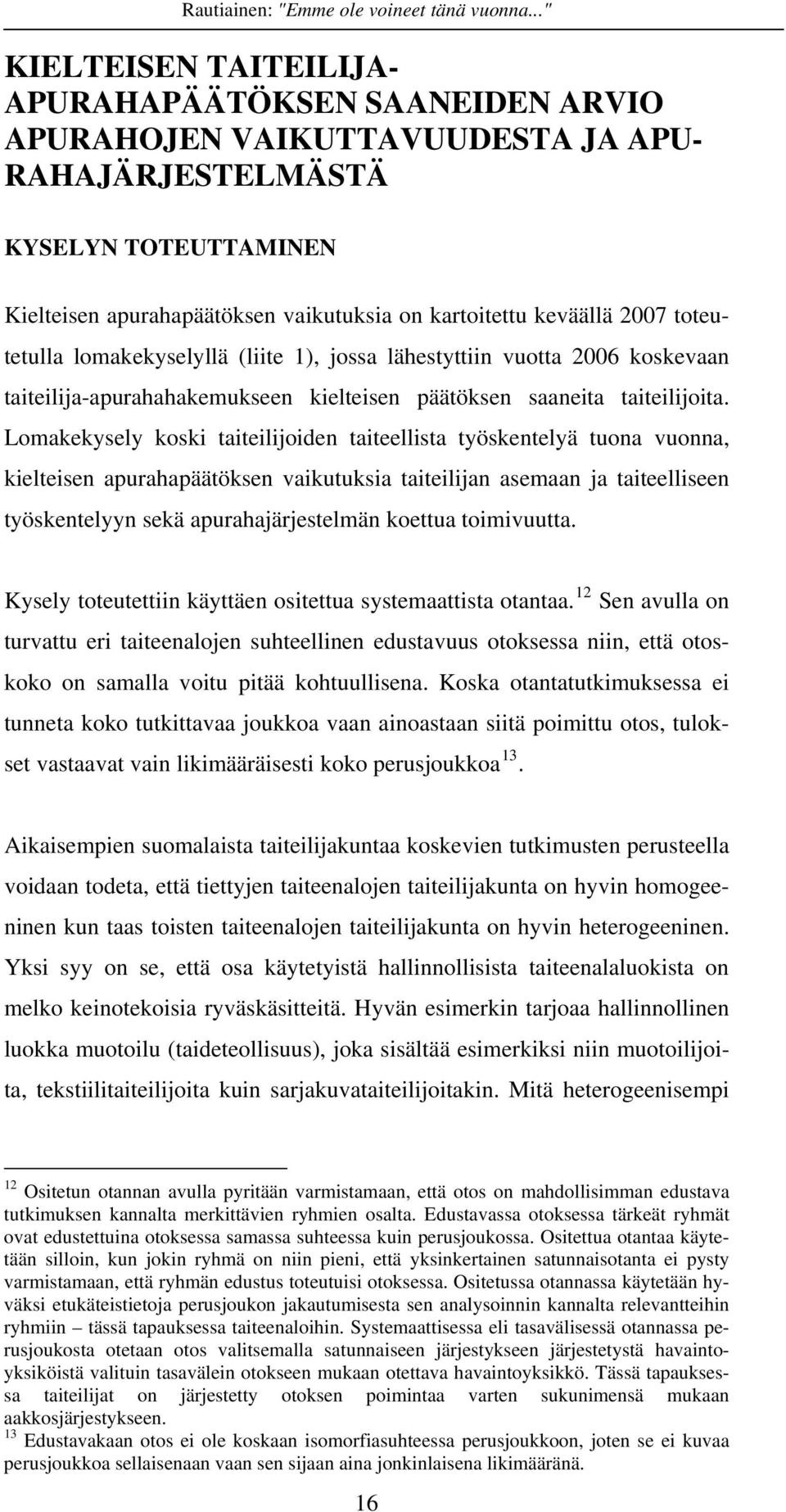 Lomakekysely koski taiteilijoiden taiteellista työskentelyä tuona vuonna, kielteisen apurahapäätöksen vaikutuksia taiteilijan asemaan ja taiteelliseen työskentelyyn sekä apurahajärjestelmän koettua