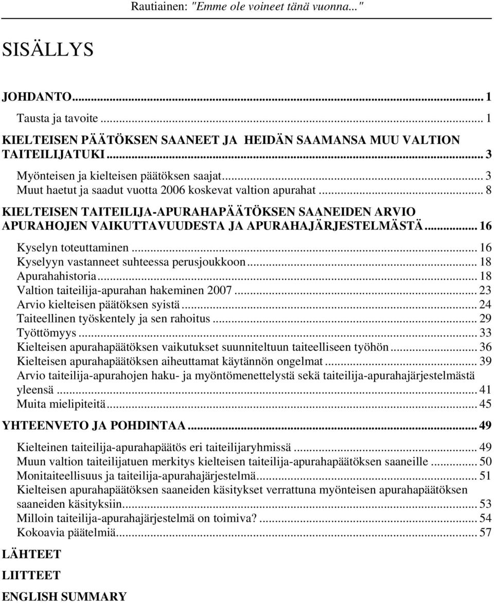 .. 16 Kyselyn toteuttaminen... 16 Kyselyyn vastanneet suhteessa perusjoukkoon... 18 Apurahahistoria... 18 Valtion taiteilija-apurahan hakeminen 2007... 23 Arvio kielteisen päätöksen syistä.