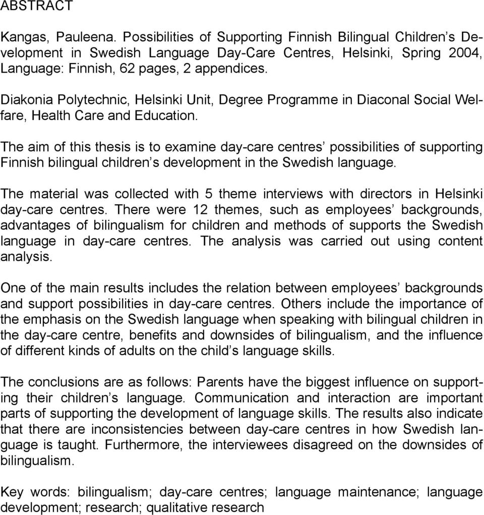 The aim of this thesis is to examine day-care centres possibilities of supporting Finnish bilingual children s development in the Swedish language.