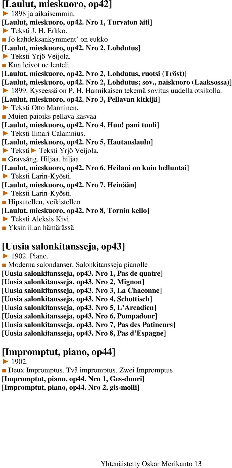Kyseessä on P. H. Hannikaisen tekemä sovitus uudella otsikolla. [Laulut, mieskuoro, op42. Nro 3, Pellavan kitkijä] Teksti Otto Manninen. Muien paioiks pellava kasvaa [Laulut, mieskuoro, op42.