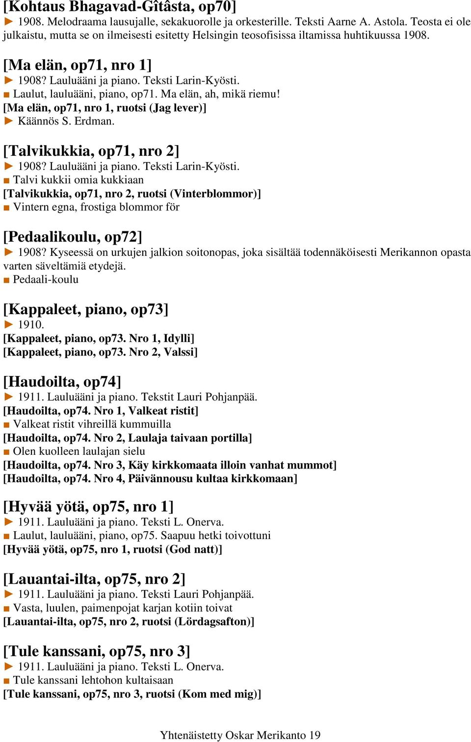 Laulut, lauluääni, piano, op71. Ma elän, ah, mikä riemu! [Ma elän, op71, nro 1, ruotsi (Jag lever)] Käännös S. Erdman. [Talvikukkia, op71, nro 2] 1908? Lauluääni ja piano. Teksti Larin-Kyösti.