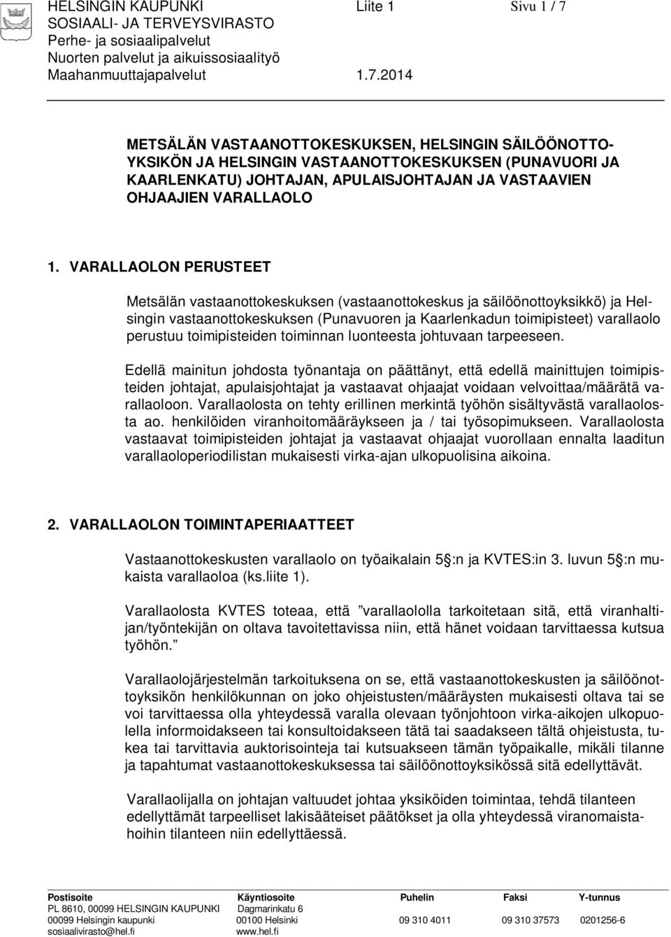 VARALLAOLON PERUSTEET Metsälän vastaanottokeskuksen (vastaanottokeskus ja säilöönottoyksikkö) ja Helsingin vastaanottokeskuksen (Punavuoren ja Kaarlenkadun toimipisteet) varallaolo perustuu