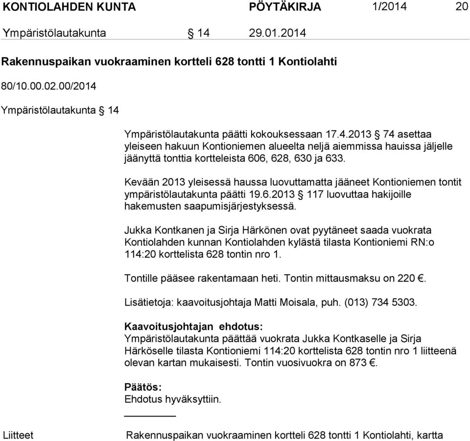 Kevään 2013 yleisessä haussa luovuttamatta jääneet Kontioniemen tontit ympäristölautakunta päätti 19.6.2013 117 luovuttaa hakijoille hakemusten saapumisjärjestyksessä.