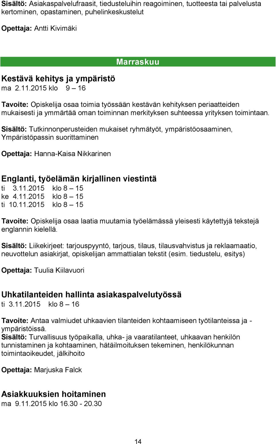 Sisältö: Tutkinnonperusteiden mukaiset ryhmätyöt, ympäristöosaaminen, Ympäristöpassin suorittaminen Opettaja: Hanna-Kaisa Nikkarinen Englanti, työelämän kirjallinen viestintä ti 3.11.