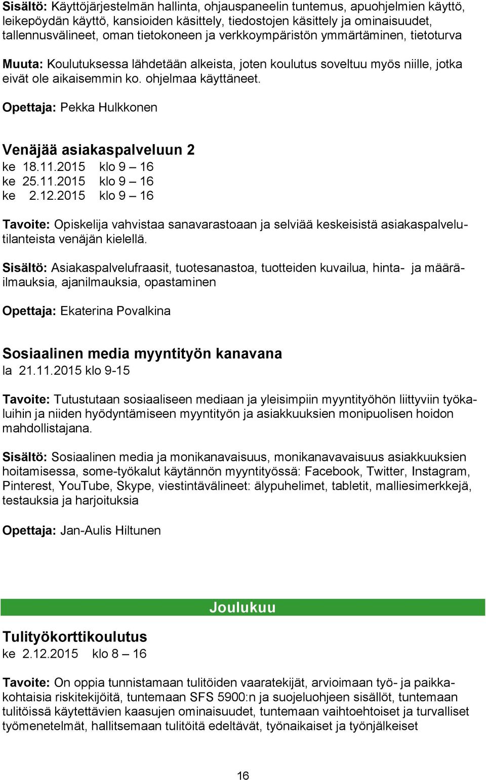 Opettaja: Pekka Hulkkonen Venäjää asiakaspalveluun 2 ke 18.11.2015 klo 9 16 ke 25.11.2015 klo 9 16 ke 2.12.