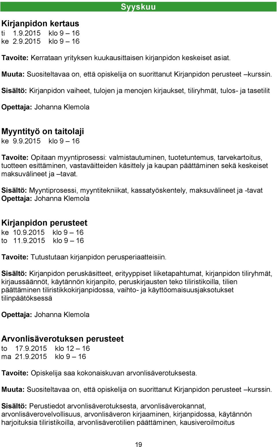 Sisältö: Kirjanpidon vaiheet, tulojen ja menojen kirjaukset, tiliryhmät, tulos- ja tasetilit Opettaja: Johanna Klemola Myyntityö on taitolaji ke 9.