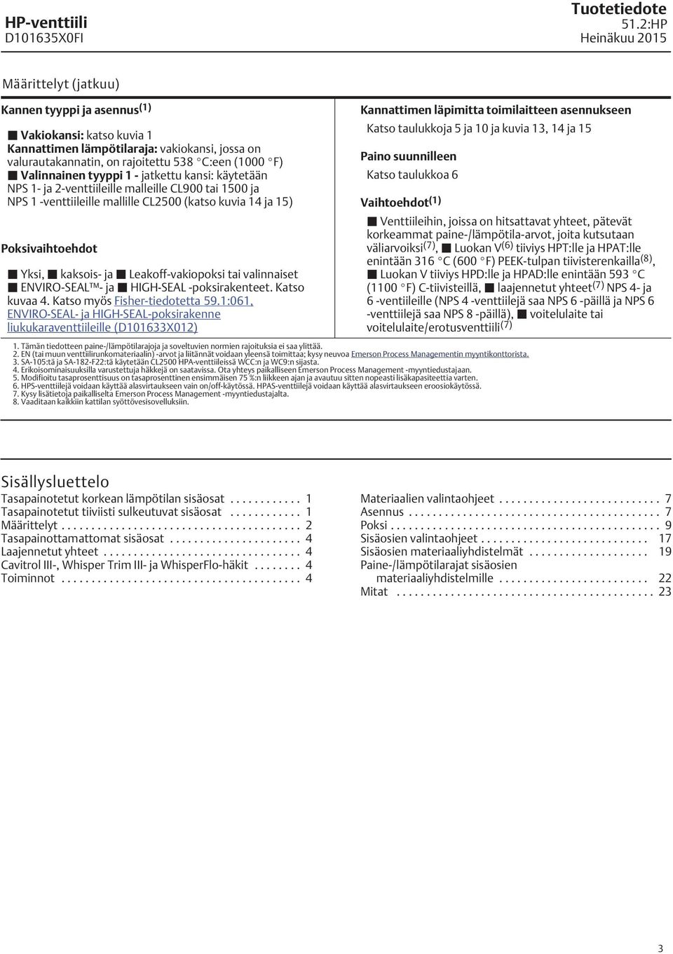 Leakoff-vakiopoksi tai valinnaiset ENVIRO-SEAL - ja HIGH-SEAL -poksirakenteet. Katso kuvaa 4. Katso myös Fisher-tiedotetta 59.