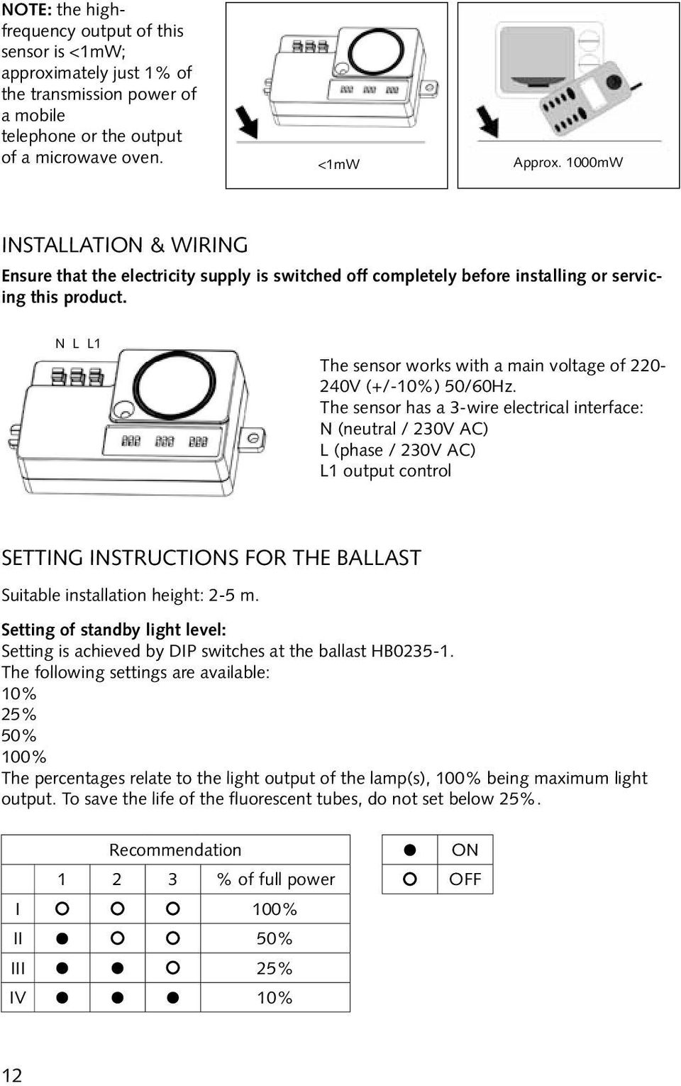 N L L1 The sensor works with a main voltage of 220-240V (+/-10%) 50/60Hz.