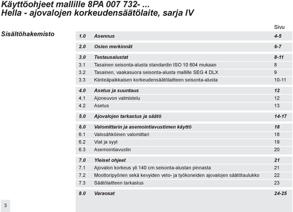 0 Asetus ja suuntaus 12 4.1 Ajoneuvon valmistelu 12 4.2 Asetus 13 5.0 Ajovalojen tarkastus ja säätö 14-17 6.0 Valomittarin ja asemointiavustimen käyttö 18 6.1 Valosähköinen valomittari 18 6.