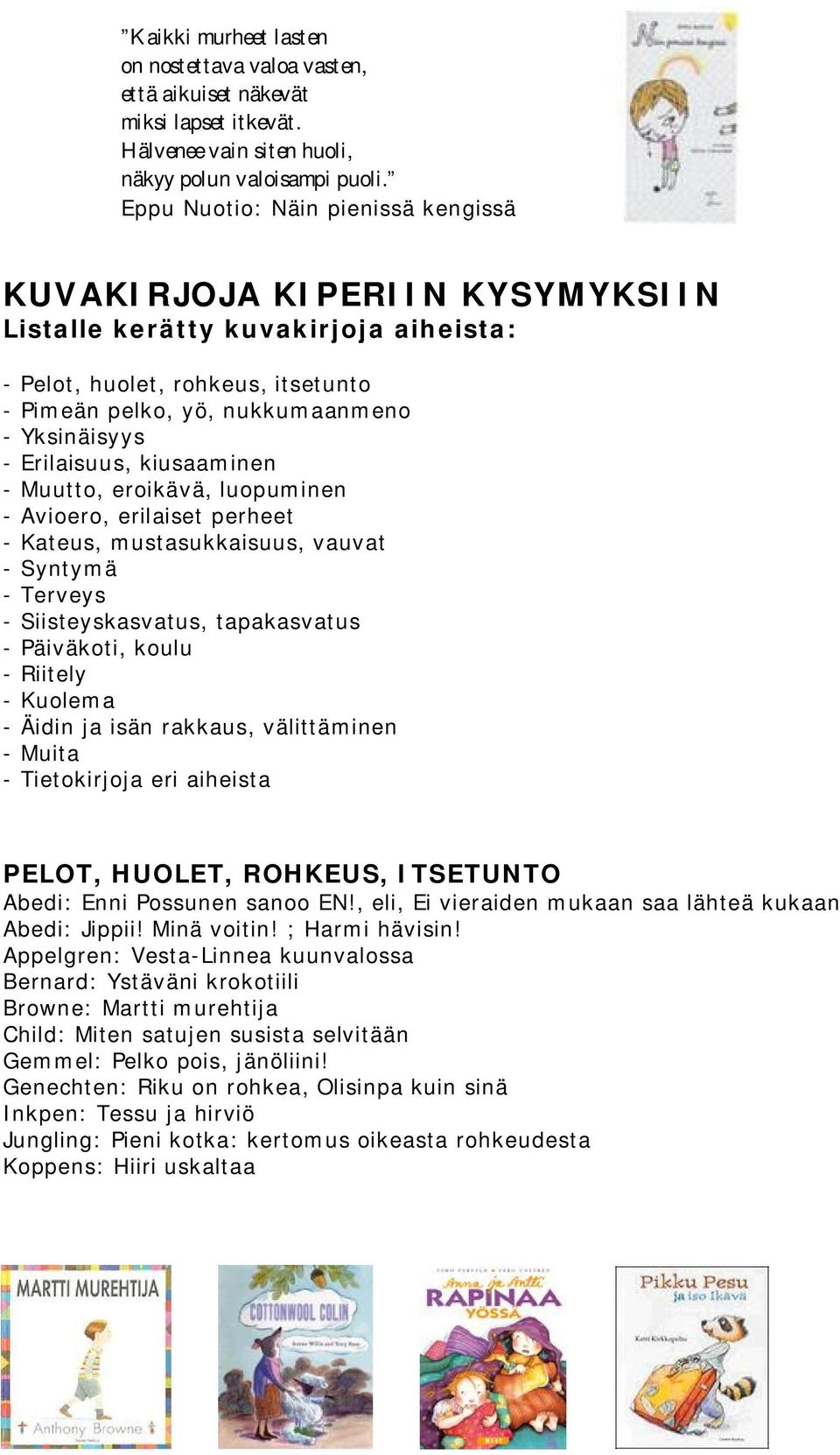 Erilaisuus, kiusaaminen - Muutto, eroikävä, luopuminen - Avioero, erilaiset perheet - Kateus, mustasukkaisuus, vauvat - Syntymä - Terveys - Siisteyskasvatus, tapakasvatus - Päiväkoti, koulu - Riitely