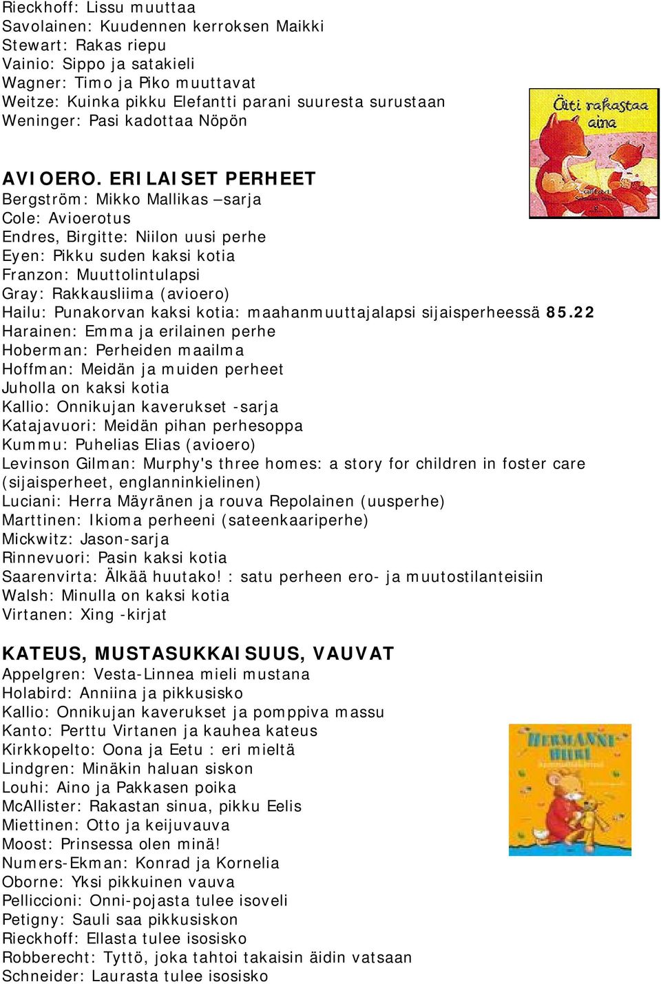 ERILAISET PERHEET Bergström: Mikko Mallikas sarja Cole: Avioerotus Endres, Birgitte: Niilon uusi perhe Eyen: Pikku suden kaksi kotia Franzon: Muuttolintulapsi Gray: Rakkausliima (avioero) Hailu: