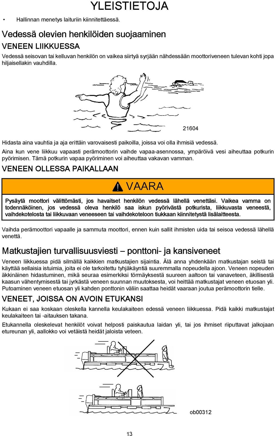 21604 Hidst in vuhti j j erittäin vrovisesti pikoill, joiss voi oll ihmisiä vedessä. Ain kun vene liikkuu vpsti perämoottorin vihde vp-sennoss, ympäröivä vesi iheutt potkurin pyörimisen.